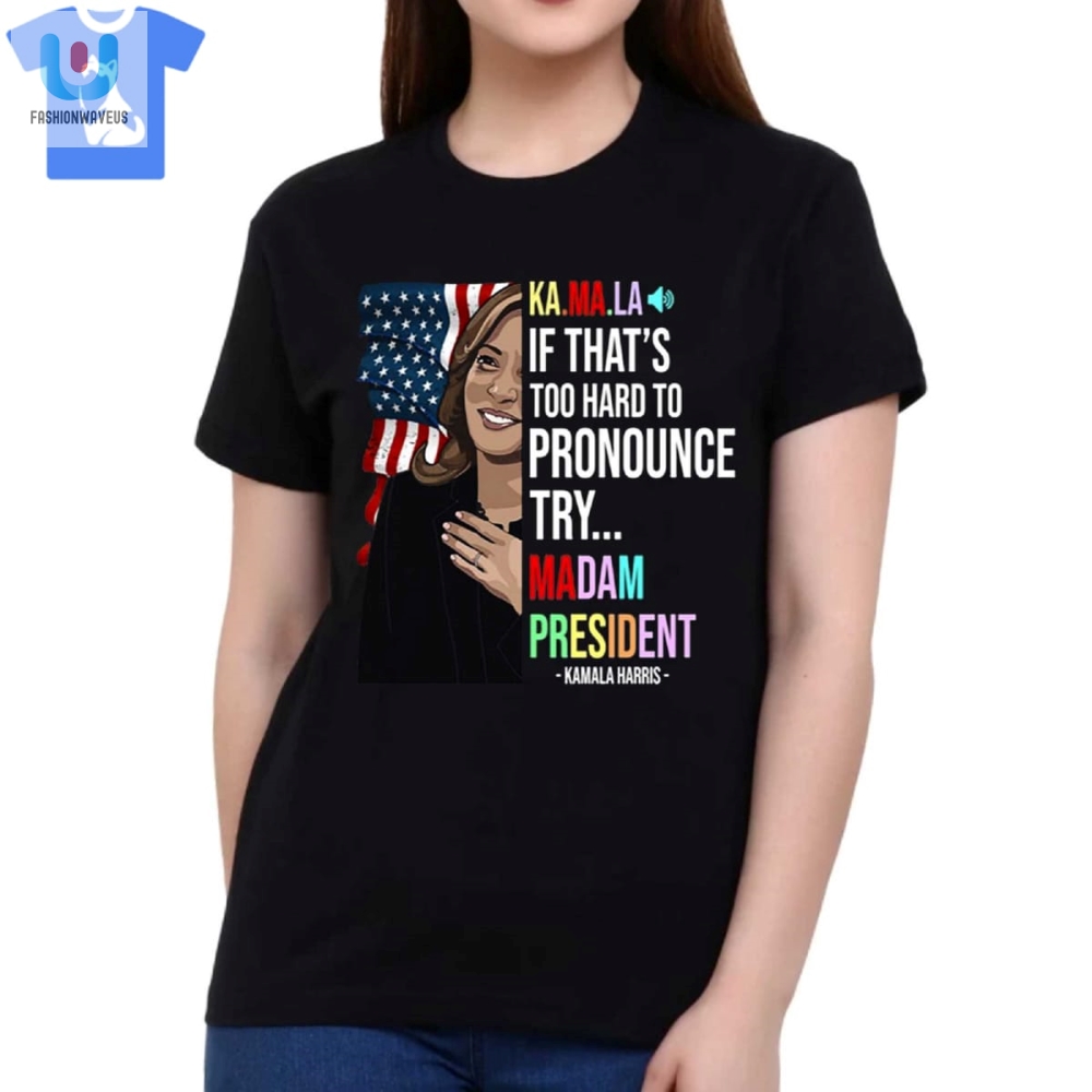 Funny Kamala Or Madam President Shirt  Unique  Humorous Tee