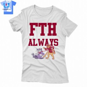 Get Your Laughs With The Unique Fth Always Tshirt fashionwaveus 1 1