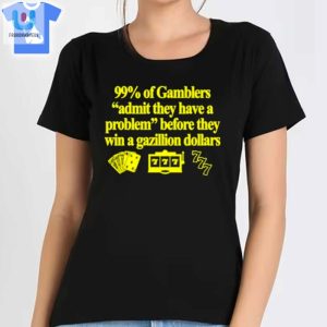 Win Big Laughs 99 Gamblers Admit Problem Shirt fashionwaveus 1 1