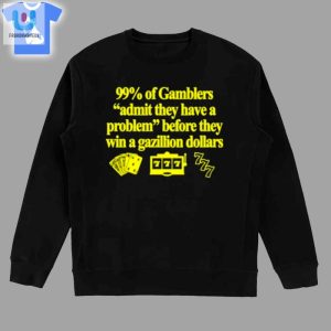 Win Big Laughs 99 Gamblers Admit Problem Shirt fashionwaveus 1 3