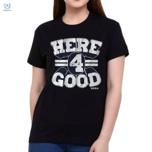 Dak Prescott Here 4 Good Shirt Funny Unique Fan Gear fashionwaveus 1 5