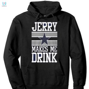 Funny Dallas Cowboys Jerry Makes Me Drink Shirt Unique Tee fashionwaveus 1 2