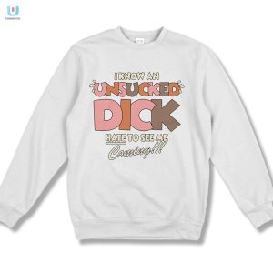 I Know An Unsucked Dick Shirt Hilariously Unique Apparel fashionwaveus 1 3