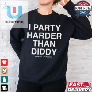 Party Harder Than Diddy Tee Live Forever Laugh Always fashionwaveus 1 1