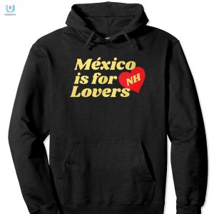 Get Laughs With Our Mexico Is For Nh Lovers Shirt fashionwaveus 1 2