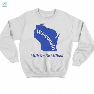 Get Cheesy Wisconsin Milk Or Be Milked Funny Shirt fashionwaveus 1 3