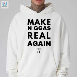 Funny Make Niggas Real Again Shirt Stand Out Laugh fashionwaveus 1 2