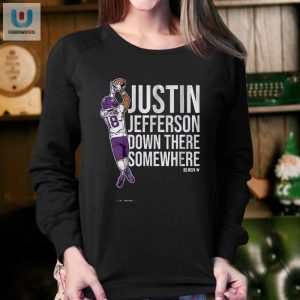 Get Laughs With Justin Jefferson Down There Somewhere Tee fashionwaveus 1 3