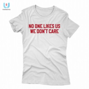 No One Likes Us We Dont Care Philly Shirt Funny Unique fashionwaveus 1 1