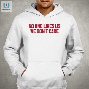 No One Likes Us We Dont Care Philly Shirt Funny Unique fashionwaveus 1 2