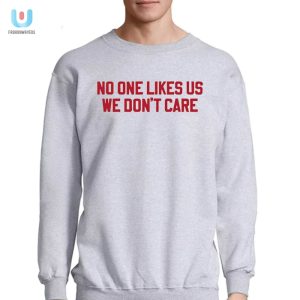 No One Likes Us We Dont Care Philly Shirt Funny Unique fashionwaveus 1 3