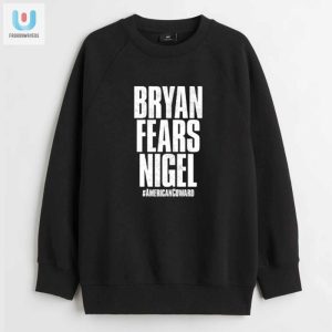 Hilarious Bryan Fears Nigel American Coward Shirt Unique fashionwaveus 1 3