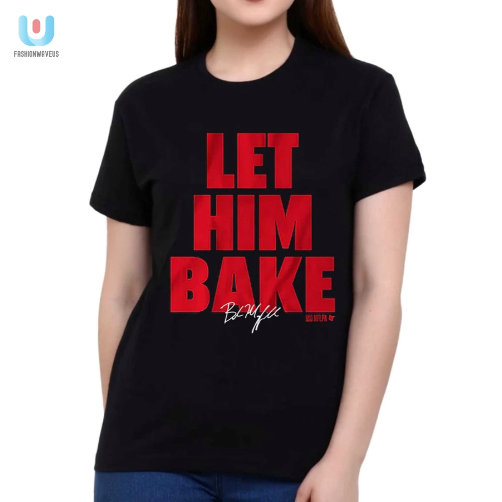 Get Your Let Him Bake Baker Mayfield Shirt  Hilarious  Unique