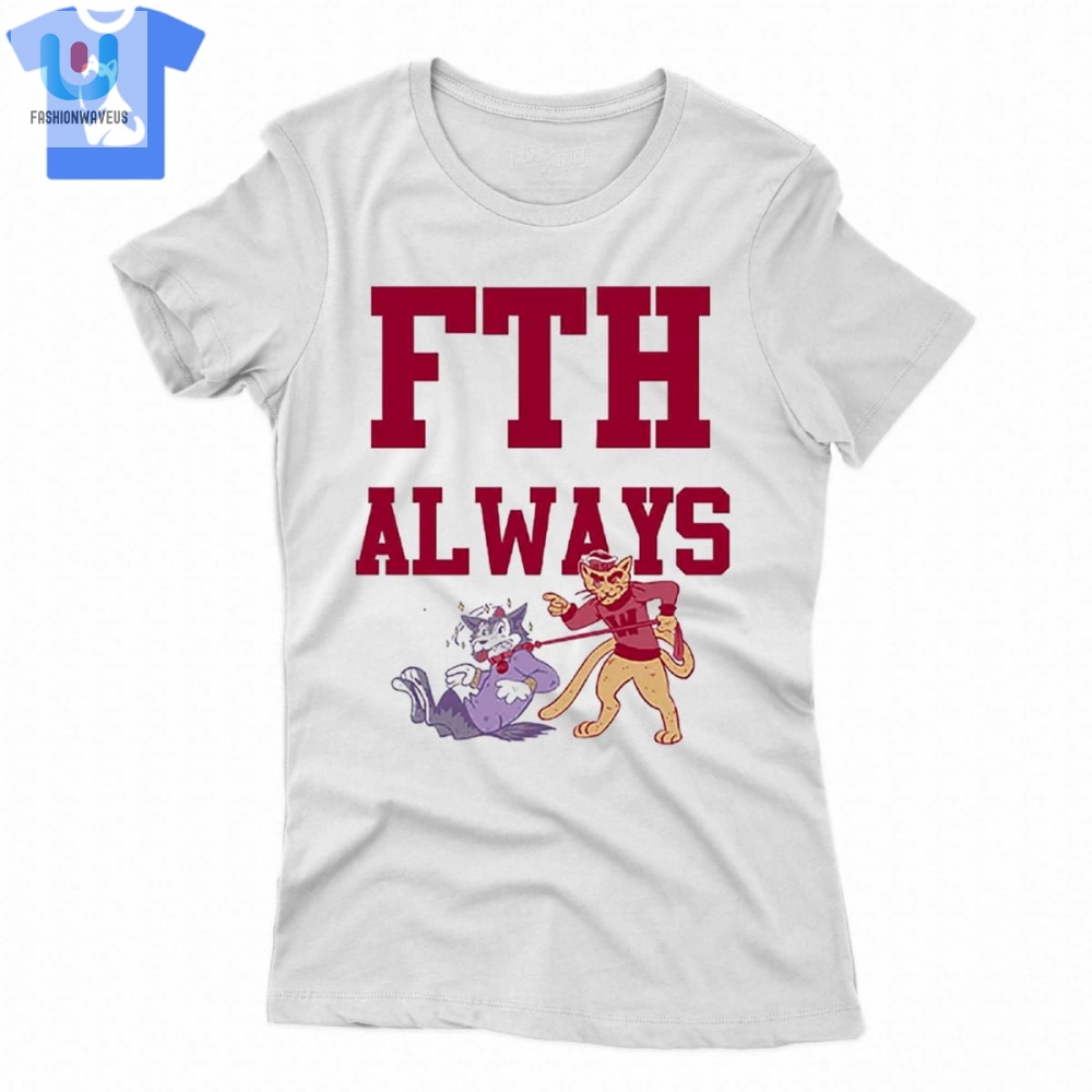 Get Laughed At With Our Unique Fth Always Tshirt