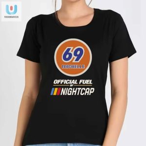 Get Your Laughs With The 69 Michelle Fuel Of Nightcap Shirt fashionwaveus 1 1