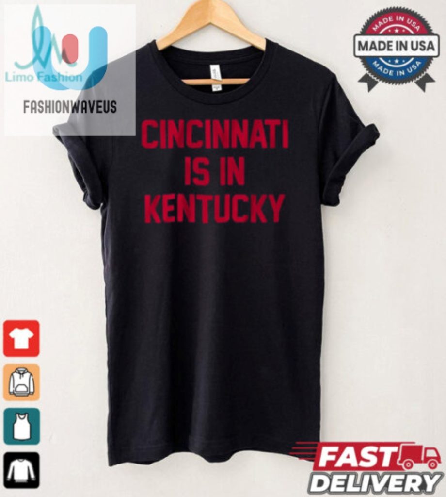 Cincinnati Is In Kentucky Shirt Hilarious And Unique fashionwaveus 1