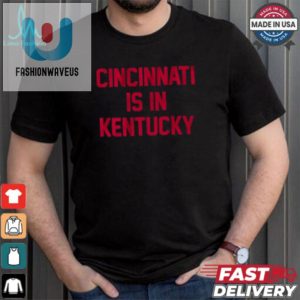 Cincinnati Is In Kentucky Shirt Hilarious And Unique fashionwaveus 1 4