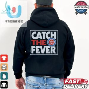 Catch The Fever Hilarious Chicago Cubs Shirt fashionwaveus 1 1