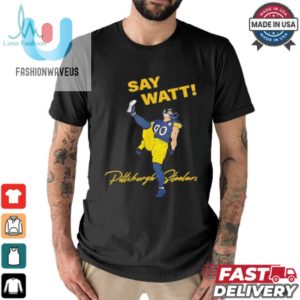 Say Watt T.J. Watt 90 Pittsburgh Steeler Shirt Get Yours fashionwaveus 1 1