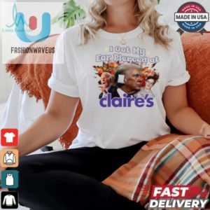 Funny Trump Got Pierced At Claires Novelty Tshirt fashionwaveus 1 1