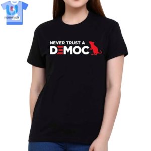 Funny Never Trust A Democrat Tshirt Unique Bold fashionwaveus 1 1