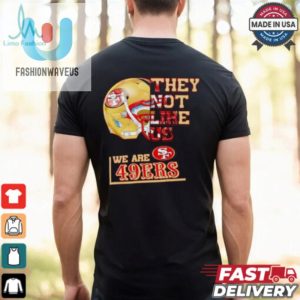 Unique Funny San Francisco 49Ers Shirt They Not Like Us fashionwaveus 1 1