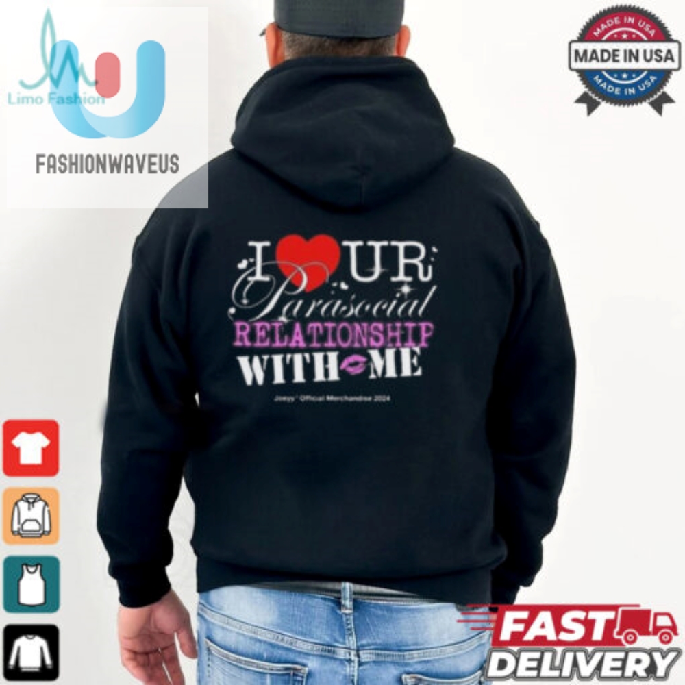 I Ur Parasocial Relationship With Me T Shirt 