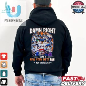 Official Damn Right I Am A New York Mets Fan Now And Forever Shirt fashionwaveus 1 1