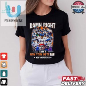 Official Damn Right I Am A New York Mets Fan Now And Forever Shirt fashionwaveus 1 2