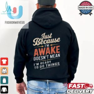 Just Because Im Awake Funny Teens Lazy People Person Quotes T Shirt fashionwaveus 1 1