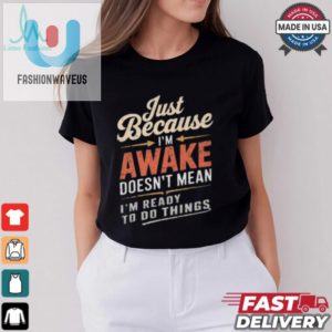 Just Because Im Awake Funny Teens Lazy People Person Quotes T Shirt fashionwaveus 1 2