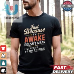 Just Because Im Awake Funny Teens Lazy People Person Quotes T Shirt fashionwaveus 1 3