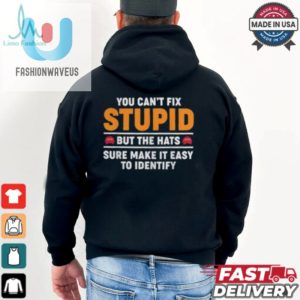 You Cant Fix Stupid But The Hats Sure Make It Easy To Identify T Shirt fashionwaveus 1 1