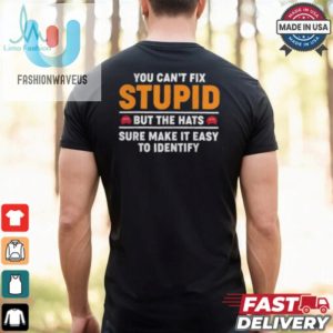 You Cant Fix Stupid But The Hats Sure Make It Easy To Identify T Shirt fashionwaveus 1 2