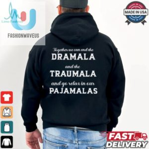 Together We Can End The Dramala And The Traumala And Go Relax In Our Pajamalas T Shirt fashionwaveus 1 1