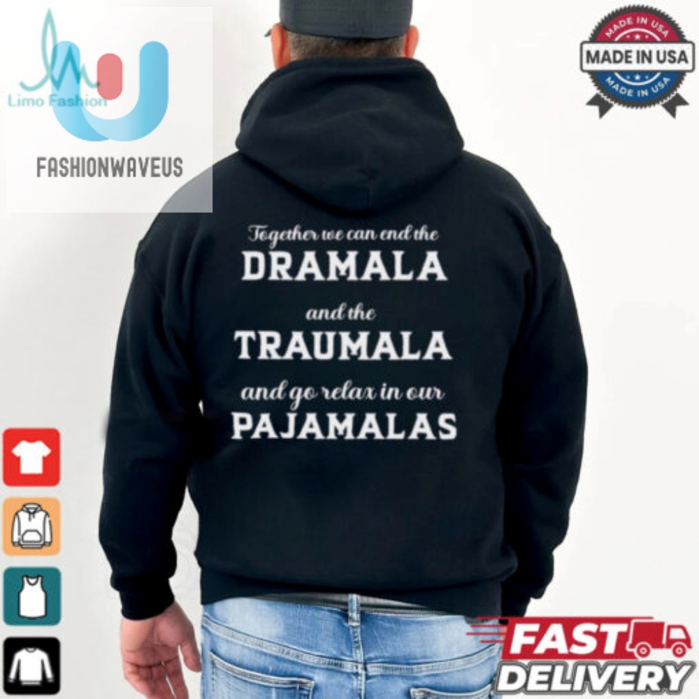 Together We Can End The Dramala And The Traumala And Go Relax In Our Pajamalas T Shirt 