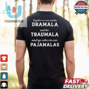 Together We Can End The Dramala And The Traumala And Go Relax In Our Pajamalas T Shirt fashionwaveus 1 2