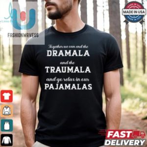 Together We Can End The Dramala And The Traumala And Go Relax In Our Pajamalas T Shirt fashionwaveus 1 3