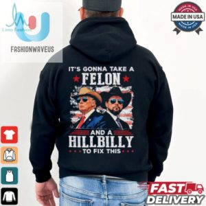 Trump Vance Its Gonna Take A Felon And A Hillbilly To Fix T Shirt fashionwaveus 1 1