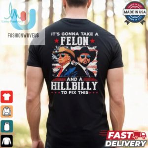 Trump Vance Its Gonna Take A Felon And A Hillbilly To Fix T Shirt fashionwaveus 1 2