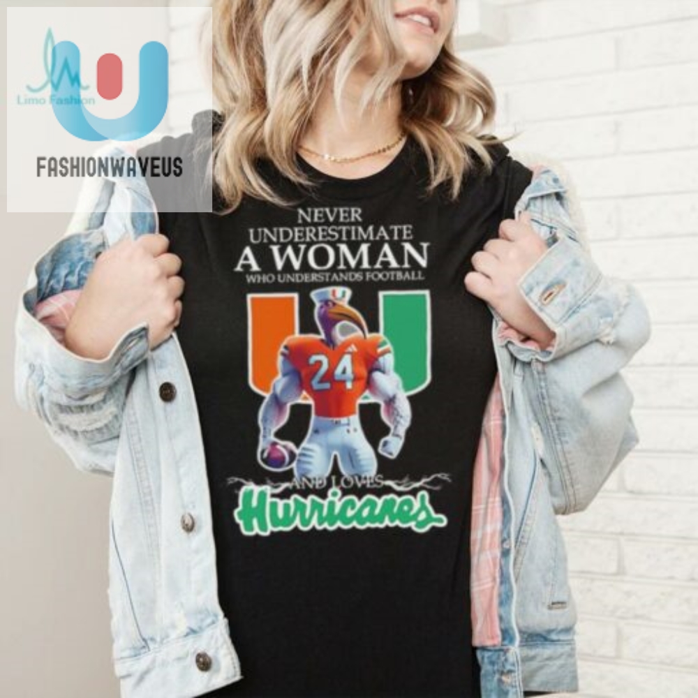 Love Miami Hurricanes Never Underestimate A Woman Who Understands Football Shirt 