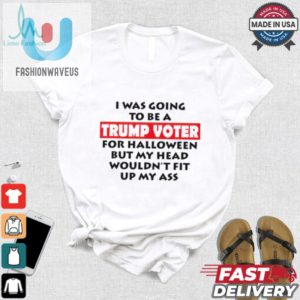 I Was Going To Be A Trump Voter For Halloween But My Head Wouldnt Fit Up My Ass 2024 Shirt fashionwaveus 1 2