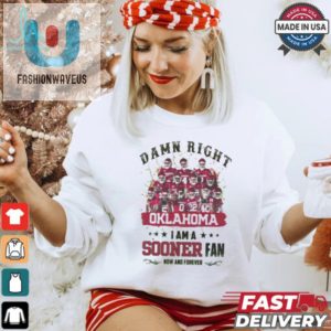 Oklahoma Sooners Damn Right I Am A Sooners Fan Now And Forever Shirt fashionwaveus 1 3