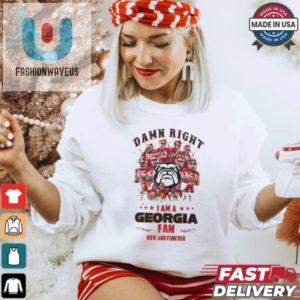 Georgia Bulldogs Damn Right I Am A Georgia Fan Now And Forever Shirt fashionwaveus 1 3