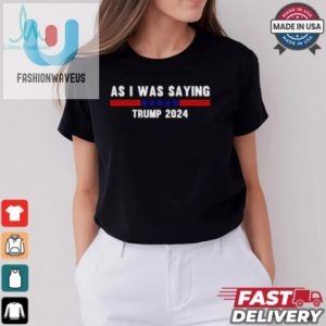 Funny So As I Was Saying Trump 2024 Donald Trump Shirt fashionwaveus 1 3