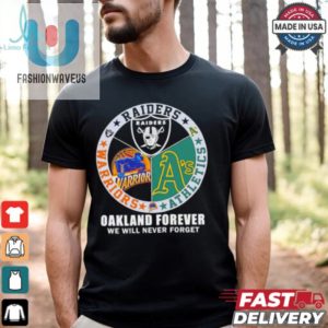 Raiders Athletics And Warriors Oakland Forever We Will Never Forget Shirt fashionwaveus 1 1