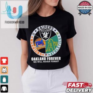 Raiders Athletics And Warriors Oakland Forever We Will Never Forget Shirt fashionwaveus 1 3