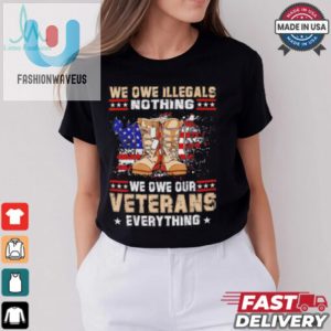 We Owe Illegals Nothing We Owe Veterans Everything Shirt fashionwaveus 1 3