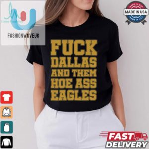 Fuck Dallas And Them Hoe Ass Eagles Shirt fashionwaveus 1 3