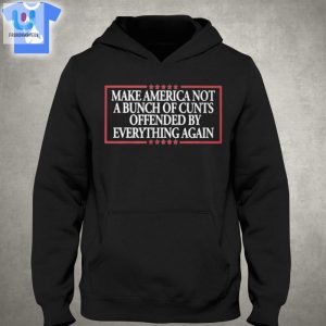 Make America Not A Bunch Of Pussies Offended By Everything Again Shirt Sweatshirt Hoodie fashionwaveus 1 2